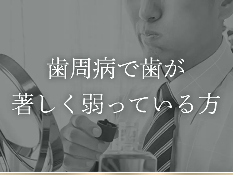 歯周病で歯が著しく弱っている方